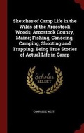 Cover: Sketches of Camp Life in the Wilds of the Aroostook Woods, Aroostook County, Maine; Fishing, Canoeing, Camping, Shooting and Trapping, Being True Stories of Actual Life in Camp - Andesite Press