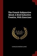 Cover: The French Subjunctive Mood; A Brief Inductive Treatise, With Exercises - Andesite Press