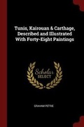 Cover: Tunis, Kairouan & Carthage, Described and Illustrated With Forty-Eight Paintings - Andesite Press