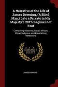 Cover: A Narrative of the Life of James Downing, (a Blind Man, ) Late a Private in His Majesty's 20th Regiment of Foot - Andesite Press