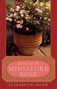 Abbildung von: The Secrets of the Miniature Rose - Taylor Trade Publishing