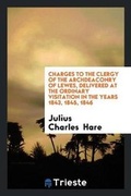 Cover: Charges to the Clergy of the Archdeaconry of Lewes, Delivered at the Ordinary Visitation in the Years 1843, 1845, 1846 - Trieste Publishing