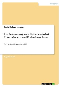 Abbildung von: Die Besteuerung vom Gutscheinen bei Unternehmern und Endverbrauchern - GRIN Verlag