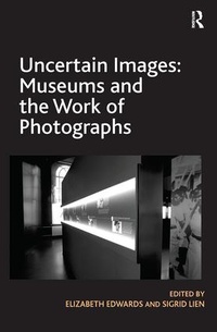 Enlarge image Cover: Uncertain Images: Museums and the Work of Photographs - Routledge