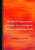 Cover: The Social Organization of South Asian Immigrant Women's Mothering Work - Cambridge Scholars Publishing