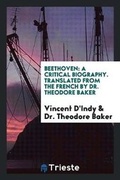 Cover: Beethoven; A Critical Biography by Vincent d'Indy, Tr. from the French by Theodore Baker - Trieste Publishing