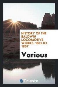 Abbildung von: History of the Baldwin Locomotive Works, 1831 to 1907 - Trieste Publishing