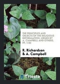 Enlarge image Cover: The Principles and Objects of the Religious Reformation, Urged by A. Campbell and Others - Trieste Publishing