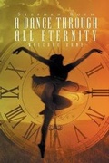 Cover: A Dance Through All Eternity - Christian Faith Publishing, Inc.