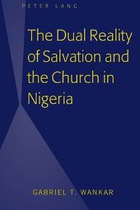 Abbildung von: The Dual Reality of Salvation and the Church in Nigeria - Peter Lang Verlag