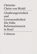 Cover: Glaubensgewissheit und Gewissensfreiheit. Die fr&uuml;he Reformationszeit in Basel - Colmena Verlag
