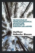 Cover: The Principles of Gothic Ecclesiastical Architecture Elucidated by Question and Answer - Trieste Publishing