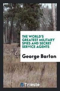 Abbildung von: The World's Greatest Military Spies and Secret Service Agents - Trieste Publishing