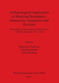 Cover: Archaeological Approaches to Breaking Boundaries: Interaction, Integration and Division - BAR Publishing