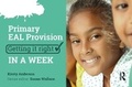 Cover: Primary EAL Provision: Getting it Right in a Week - Critical Publishing Ltd