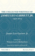 Cover: The Collected Writings of James Leo Garrett Jr., 1950-2015: Volume One - Wipf & Stock Publishers