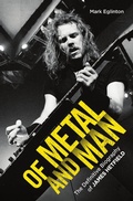 Cover: Of Metal and Man - The Definitive Biography of James Hetfield - Music Press Books