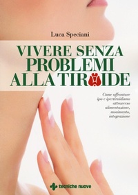 Abbildung von: Vivere senza problemi alla tiroide. Come affrontare ipo e ipertiroidismo attraverso alimentazione, movimento, integrazione - Le guide della salute;Tecniche Nuove