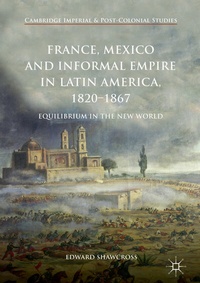 Abbildung von: France, Mexico and Informal Empire in Latin America, 1820-1867 - Palgrave Macmillan