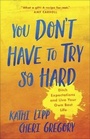 Cover: You Don't Have to Try So Hard - Harvest House Publishers,U.S.