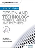 Cover: My Revision Notes: AQA GCSE (9-1) Design and Technology: Timbers, Metals and Polymers - Hodder Education