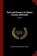 Cover: Past and Present of Adams County, Nebraska; Volume 1 - Andesite Press