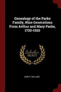 Cover: Genealogy of the Parke Family, Nine Generations from Arthur and Mary Parke, 1720-1920 - Andesite Press