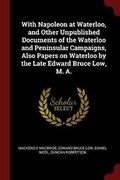 Cover: With Napoleon at Waterloo, and Other Unpublished Documents of the Waterloo and Peninsular Campaigns, Also Papers on Waterloo by the Late Edward Bruce Low, M. A. - Andesite Press