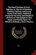 Cover: The Royal Pastime of Cock-Fighting, Or, the Art of Breeding, Feeding, Fighting, and Curing Cocks of the Game. Published Purely for the Good, and Benefit of All Such as Take Delight in That Royal, and Warlike Sport. to Which Is Prefixed, a Short Treatise - Andesite Press