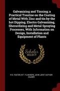 Cover: Galvanizing and Tinning; a Practical Treatise on the Coating of Metal With Zinc and tin by the hot Dipping, Electro Galvanizing, Sherardizing and Metal Spraying Processes, With Information on Design, Installation and Equipment of Plants - Andesite Press