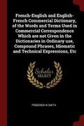 Cover: French-English and English-French Commercial Dictionary, of the Words and Terms Used in Commercial Correspondence Which are not Given in the Dictionaries in Ordinary use, Compound Phrases, Idiomatic and Technical Expressions, Etc - Andesite Press