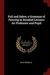 Abbildung von: Foil and Sabre; A Grammar of Fencing in Detailed Lessons for Professor and Pupil - Andesite Press