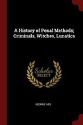 Cover: A History of Penal Methods; Criminals, Witches, Lunatics - Andesite Press