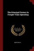 Cover: The Principal Factors in Freight Train Operating - Andesite Press