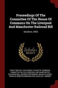 Enlarge image Cover: Proceedings Of The Committee Of The House Of Commons On The Liverpool And Manchester Railroad Bill - Andesite Press