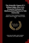 Cover: The Scientific Papers of J. Willard Gibbs, Ph.D. LL.D., Formerly Professor of Mathematical Physics in Yale University - Andesite Press