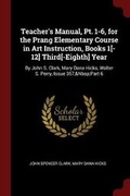 Cover: Teacher's Manual, Pt. 1-6, for the Prang Elementary Course in Art Instruction, Books 1[-12] Third[-Eighth] Year - Andesite Press