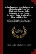 Cover: A Catalogue and Description of the Whole of the Works of the Celebrated Jacques Callot; Consisting of 1450 Pieces, Including Those Attributed to Him, and After Him - Andesite Press