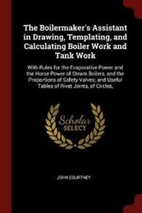 Enlarge image Cover: The Boilermaker's Assistant in Drawing, Templating, and Calculating Boiler Work and Tank Work - Andesite Press