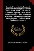 Cover: Kabbala Denudata, the Kabbalah Unveiled, Containing the Following Books of the Zohar. 1. the Book of Concealed Mystery. 2. the Greater Holy Assembly. 3. the Lesser Holy Assembly. Translated Into English From the Latin Version of Knorr Von Rosenroth and Co - Andesite Press