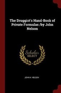 Enlarge image Cover: The Druggist's Hand-Book of Private Formulas /By John Nelson - Andesite Press