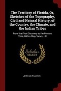 Cover: The Territory of Florida, Or, Sketches of the Topography, Civil and Natural History, of the Country, the Climate, and the Indian Tribes - Andesite Press