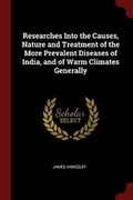 Cover: Researches Into the Causes, Nature and Treatment of the More Prevalent Diseases of India, and of Warm Climates Generally - Andesite Press