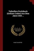 Cover: Talhoffers Fechtbuch (Gothaer Codex) Aus Dem Jahre 1443 ... - Andesite Press