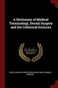 Cover: A Dictionary of Medical Terminology, Dental Surgery and the Collateral Sciences - Andesite Press