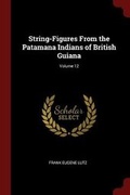 Cover: String-Figures From the Patamana Indians of British Guiana; Volume 12 - Andesite Press
