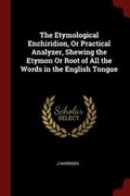 Cover: The Etymological Enchiridion, or Practical Analyzer, Shewing the Etymon or Root of All the Words in the English Tongue - Andesite Press