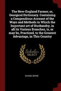 Abbildung von: The New-England Farmer; Or, Georgical Dictionary. Containing a Compendious Account of the Ways and Methods in Which the Important Art of Husbandry, in All Its Various Branches, Is, or May Be, Practised, to the Greatest Advantage, in This Country - Andesite Press