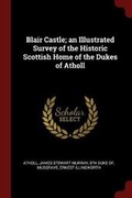 Cover: Blair Castle; an Illustrated Survey of the Historic Scottish Home of the Dukes of Atholl - Andesite Press