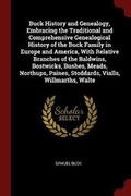 Cover: Buck History and Genealogy, Embracing the Traditional and Comprehensive Genealogical History of the Buck Family in Europe and America, With Relative Branches of the Baldwins, Bostwicks, Bushes, Meads, Northups, Paines, Stoddards, Vialls, Willmarths, Walte - Andesite Press